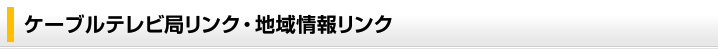 ケーブルテレビ局リンク・地域情報リンク