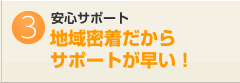 安心サポート　地域密着だからサポートが早い！